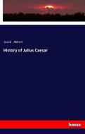 History of Julius Caesar di Jacob Abbott edito da hansebooks