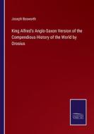 King Alfred's Anglo-Saxon Version of the Compendious History of the World by Orosius di Joseph Bosworth edito da Salzwasser-Verlag