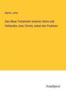 Das Neue Testament unseres Herrn und Heilandes Jesu Christi, nebst den Psalmen di Martin Luther edito da Anatiposi Verlag