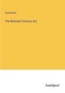 The National Currency Act di Anonymous edito da Anatiposi Verlag