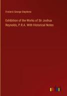 Exhibition of the Works of Sir Joshua Reynolds, P.R.A. With Historical Notes di Frederic George Stephens edito da Outlook Verlag