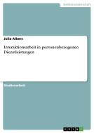 Interaktionsarbeit In Personenbezogenen Dienstleistungen di Julia Albers edito da Grin Verlag Gmbh