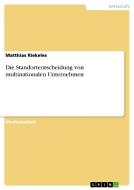 Die Standortentscheidung Von Multinationalen Unternehmen di Matthias Riekeles edito da Grin Verlag Gmbh