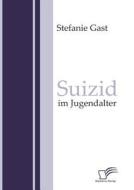 Suizid Im Jugendalter di Stefanie Gast edito da Diplomica Verlag Gmbh