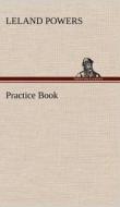 Practice Book di Leland Powers edito da TREDITION CLASSICS