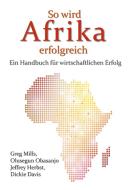 So wird Afrika erfolgreich di Greg Mills, Olusegun Obasanjo, Jeffrey Herbst, Dickie Davis edito da Tessa Publishing (Pty) ltd.
