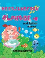 Meerjungfrau Alphabet und Zahlen Färbung Buch di Antonia Griffin edito da Antonia Griffin