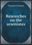 Researches On The Arseniates di Professor Division of Pediatrics Thomas Graham edito da Book On Demand Ltd.