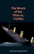 The Wreck of the Titan di Morgan Robertson edito da Gyan Books