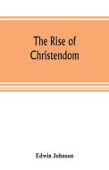 The rise of Christendom di Edwin Johnson edito da Alpha Editions
