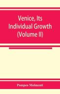 Venice, its individual growth from the earliest beginnings to the fall of the republic Part I- The Middle Ages (Volume I di Pompeo Molmenti edito da Alpha Editions