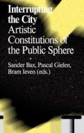 Interrupting the City: Artistic Constitutions of the Public Sphere edito da VALIZ & ANTENNAE SERIES