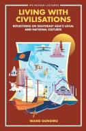 Living with Civilisations: Reflections on Southeast Asia's Local and National Cultures di Gungwu Wang edito da WORLD SCIENTIFIC PUB CO INC