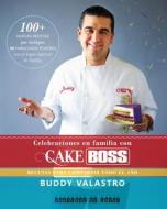 Celebraciones En Familia Con Cake Boss: Recetas Para Compartir Todo El Año di Buddy Valastro edito da LECTURA COLABORATIVA