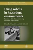Using Robots in Hazardous Environments: Landmine Detection, De-Mining and Other Applications edito da WOODHEAD PUB
