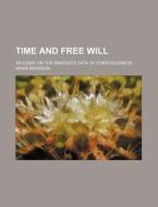 Time And Free Will; An Essay On The Immediate Data Of Consciousness di Henri Bergson edito da General Books Llc
