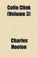 Colin Clink (volume 3) di Charles Hooton edito da General Books Llc