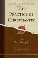 The Practice Of Christianity (classic Reprint) di Lily Dougall edito da Forgotten Books