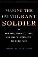 Making The Immigrant Soldier di Cristina-Ioana Dragomir edito da University Of Illinois Press