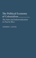 The Political Economy of Colonialism di Sherrie L. Baver edito da Praeger Publishers