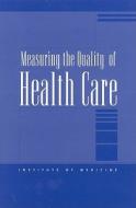Measuring The Quality Of Health Care di The National Roundtable on Health Care Quality, Institute of Medicine edito da National Academies Press