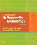 A Manual Of Orthopaedic Terminology di Fred R. T. Nelson, Carolyn Taliaferro Blauvelt edito da Elsevier - Health Sciences Division