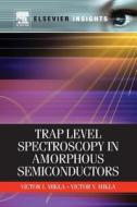 Trap Level Spectroscopy in Amorphous Semiconductors di Victor V. Mikla, Victor I. Mikla edito da ELSEVIER