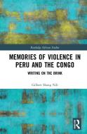 Memories Of Violence In Peru And The Congo di Gilbert Shang Ndi edito da Taylor & Francis Ltd