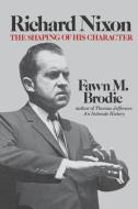 Richard Nixon: The Shaping of His Character di Fawn M. Brodie edito da W W NORTON & CO