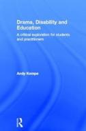 Drama, Disability and Education di Andy (University of Reading Kempe edito da Taylor & Francis Ltd
