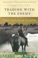 Trading with the Enemy: A Yankee Travels Through Castro's Cuba di Tom Miller edito da BASIC BOOKS