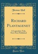 Richard Plantagenet: A Legendary Tale, Now First Published (Classic Reprint) di Thomas Hull edito da Forgotten Books