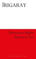 Democracy Begins with Two di Luce Irigaray edito da Bloomsbury Publishing PLC