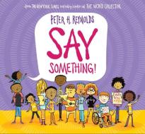 Say Something! di Peter H. Reynolds edito da ORCHARD BOOKS