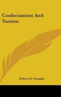 Confucianism And Taoism di ROBERT K. DOUGLAS edito da Kessinger Publishing