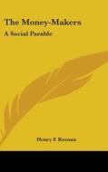 The Money-makers: A Social Parable di HENRY F. KEENAN edito da Kessinger Publishing