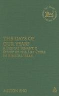 The Days of Our Years: A Lexical Semantic Study of the Life Cycle in Biblical Israel di Milton Eng edito da CONTINNUUM 3PL