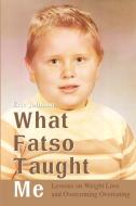 What Fatso Taught Me di Eric Johnson edito da iUniverse