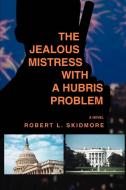 The Jealous Mistress with a Hubris Problem di Robert L. Skidmore edito da AUTHORHOUSE