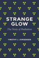 Strange Glow di Timothy J. Jorgensen edito da Princeton University Press