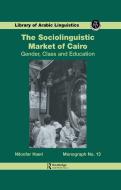 Sociolinguistic Market Of Cairo di Niloofar Haeri edito da Routledge