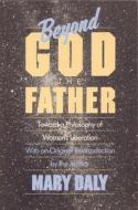 Beyond God the Father: Toward a Philosophy of Women's Liberation di Mary Daly, Daly edito da Beacon Press (MA)