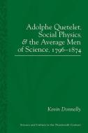 Adolphe Quetelet, Social Physics and the Average Men of Science, 1796-1874 di Kevin Donnelly edito da UNIV OF PITTSBURGH PR