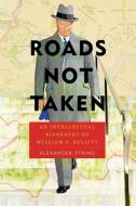 Roads Not Taken: An Intellectual Biography of William C. Bullitt di Alexander Etkind edito da UNIV OF PITTSBURGH PR
