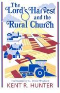 The Lord's Harvest and the Rural Church: A New Look at Ministry in the Agri-Culture di Kent R. Hunter edito da BEACON HILL PR
