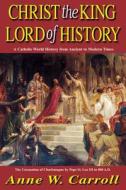 Christ the King Lord of History di Anne W. Carroll edito da TAN Books