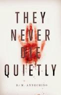 They Never Die Quietly di D. M. Annechino edito da AMAZON ENCORE