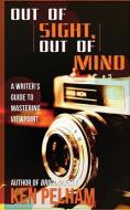 Out of Sight, Out of Mind: A Writer's Guide to Mastering Viewpoint di Ken Pelham edito da Kenneth B. Pelham