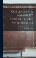 Outlines of a Formalist Philosophy of Mathematics edito da LIGHTNING SOURCE INC