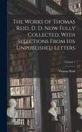 The Works of Thomas Reid, D. D. now Fully Collected, With Selections From his Unpublished Letters; Volume 1 di Thomas Reid edito da LEGARE STREET PR